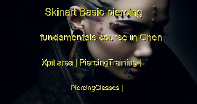 Skinart Basic piercing fundamentals course in Chen Xpil area | PiercingTraining | PiercingClasses | SkinartTraining-Mexico